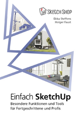 Einfach SketchUp - Besondere Funktionen und Tools für Fortgeschrittene und Profis - Ebba Steffens, Holger Faust