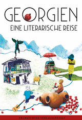 Georgien. Eine literarische Reise - Fatma Aydemir, Nestan Nene Kwinikadse, Lucy Fricke, Archil Kikodze, Ulla Lenze, Tamta Melaschwili, Stephan Reich, Anna Kordsaia-Samadaschwili, Katja Petrowskaja, Abo Iaschaghaschwili, Volker Schmidt, Irma Tawelidse