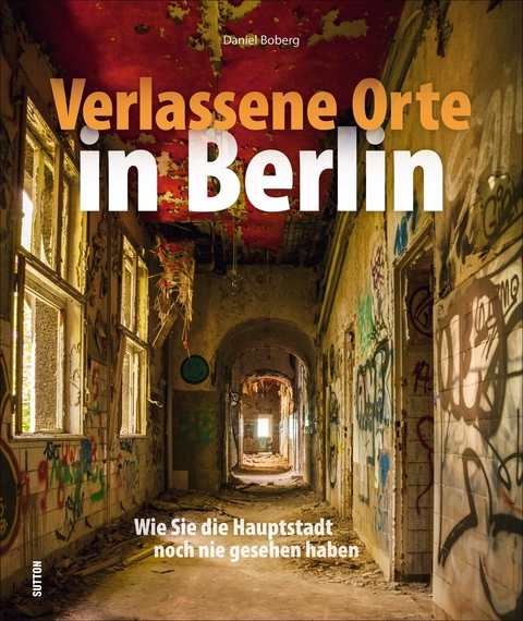 Verlassene Orte in Berlin - Daniel Boberg