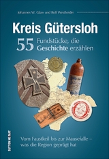 Kreis Gütersloh. 55 Fundstücke, die Geschichte erzählen - Johannes W. Glaw, Rolf Westheider