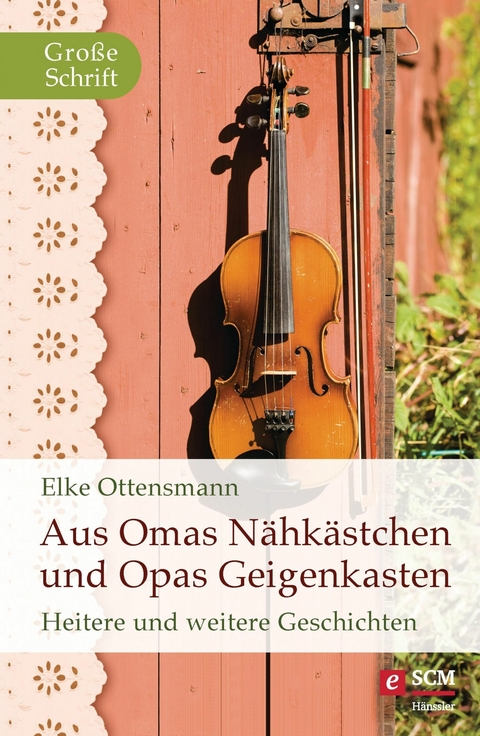 Aus Omas Nähkästchen und Opas Geigenkasten - Elke Ottensmann