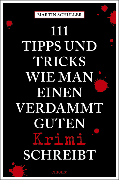 111 Tipps und Tricks, wie man einen verdammt guten Krimi schreibt - Martin Schüller