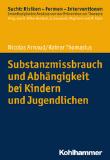 Substanzmissbrauch und Abhängigkeit bei Kindern und Jugendlichen - NICOLAS ARNAUD, Rainer Thomasius