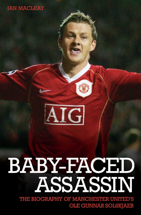 The Baby Faced Assasin - The Biography of Manchester United's Ole Gunnar Solskjaer - Ian Macleay