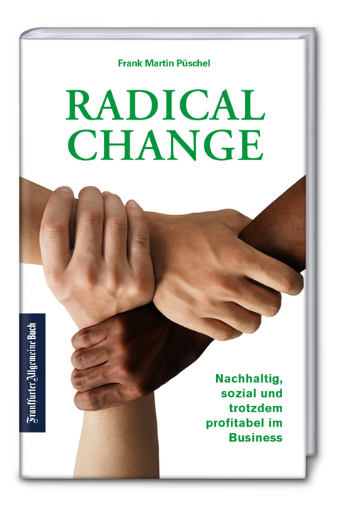Radical Change: Nachhaltig, sozial und trotzdem profitabel im Business - Frank Martin Püschel