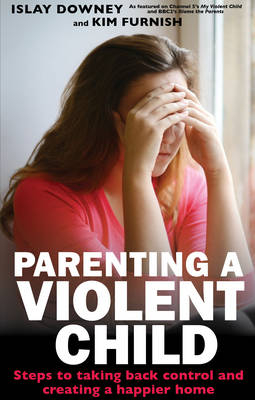 Parenting a Violent Child -  Islay Downey,  Kim Furnish