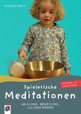 Spielerische Meditationen mit Klang, Bewegung und allen Sinnen - Stephanie Weich