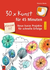 30 x Kunst für 45 Minuten - Band 2 – Klasse 1/2 - Rebecka Wanke