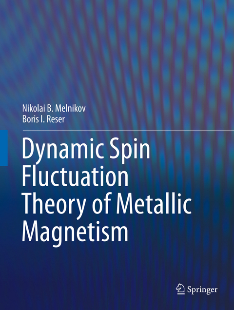 Dynamic Spin-Fluctuation Theory of Metallic Magnetism - Nikolai B. Melnikov, Boris I. Reser