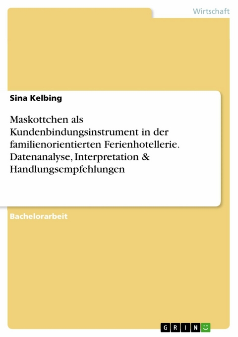 Maskottchen als Kundenbindungsinstrument in der familienorientierten Ferienhotellerie. Datenanalyse, Interpretation & Handlungsempfehlungen - Sina Kelbing