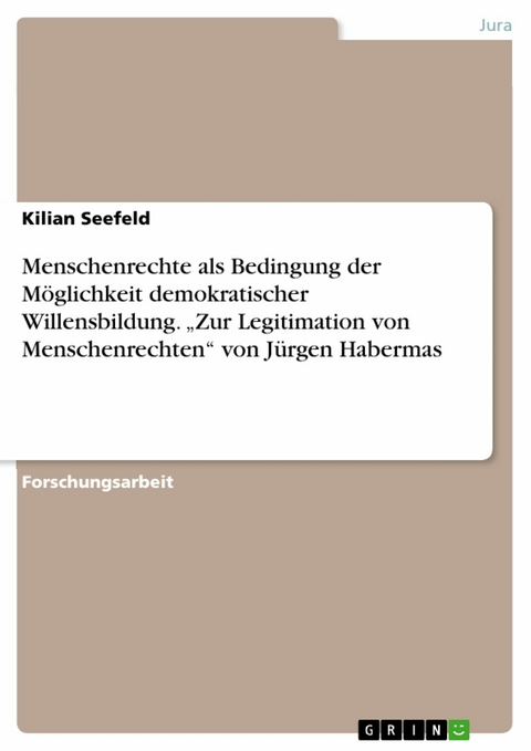 Menschenrechte als Bedingung der Möglichkeit demokratischer Willensbildung. „Zur Legitimation von Menschenrechten“ von Jürgen Habermas - Kilian Seefeld