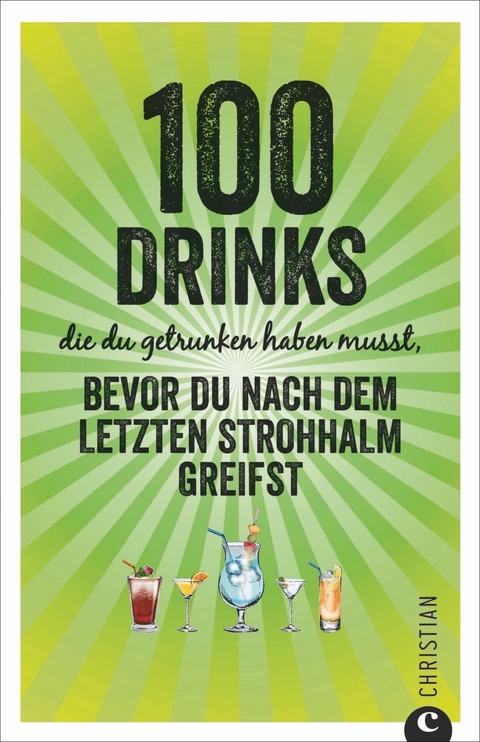 100 Drinks, die du getrunken haben musst, bevor du nach dem letzten Strohhalm greifst - Regina Wiesmaier
