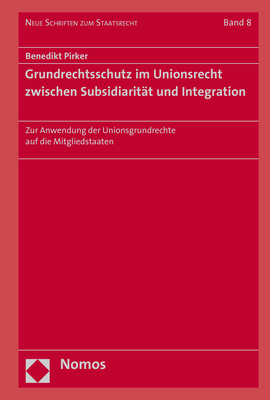 Grundrechtsschutz im Unionsrecht zwischen Subsidiarität und Integration - Benedikt Pirker