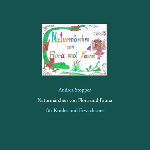 Naturmärchen von Flora und Fauna - Andrea Stopper