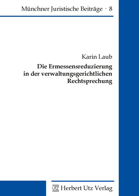 Die Ermessensreduzierung in der verwaltungsgerichtlichen Rechtsprechung - Karin Laub