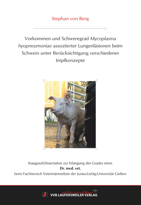 Vorkommen und Schweregrad Mycoplasma hyopneumoniae assoziierter Lungenläsionen beim Schwein unter Berücksichtigung verschiedener Impfkonzepte - Stephan von Berg