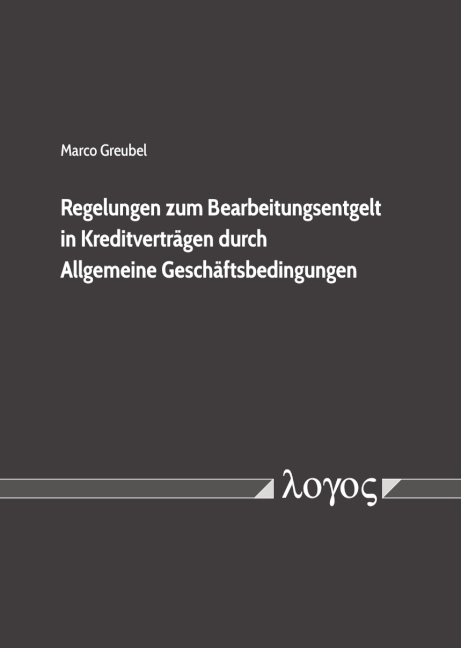 Regelungen zum Bearbeitungsentgelt in Kreditverträgen durch Allgemeine Geschäftsbedingungen - Marco Greubel