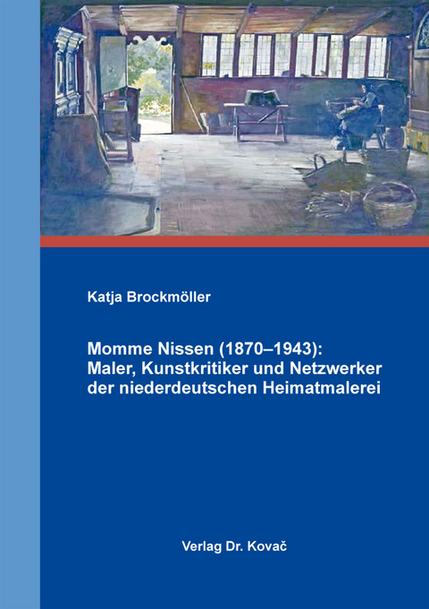 Momme Nissen (1870–1943): Maler, Kunstkritiker und Netzwerker der niederdeutschen Heimatmalerei - Katja Brockmöller