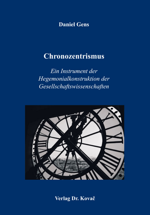 Chronozentrismus: Ein Instrument der Hegemonialkonstruktion der Gesellschaftswissenschaften - Daniel Gens