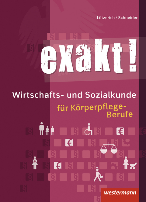 exakt! / exakt! Wirtschafts- und Sozialkunde für Körperpflege-Berufe - Roland Lötzerich, Peter J. Schneider