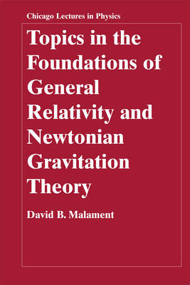 Topics in the Foundations of General Relativity and Newtonian Gravitation Theory -  Malament David B. Malament