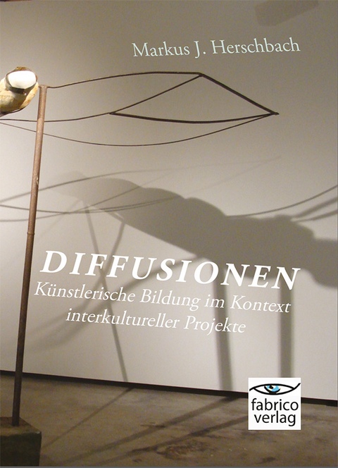 Diffusionen: Künstlerische Bildung im Kontext interkultureller Projekte - Markus J. Herschbach