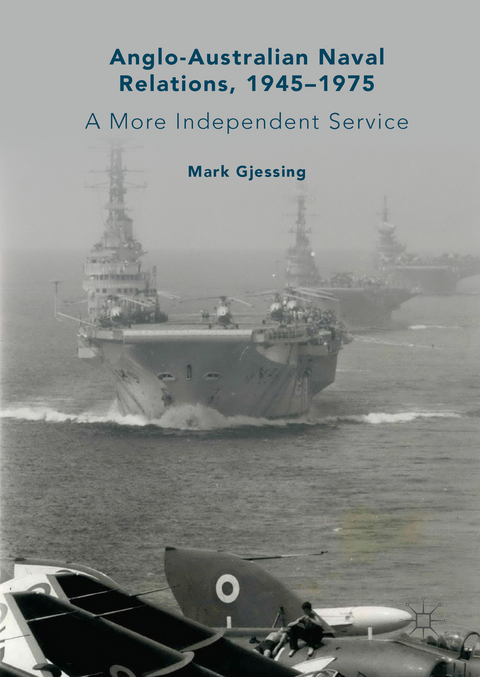 Anglo-Australian Naval Relations, 1945–1975 - Mark Gjessing