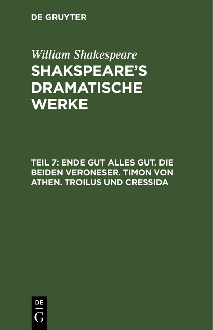 William Shakespeare: Shakspeare’s dramatische Werke / Ende gut alles gut. Die beiden Veroneser. Timon von Athen. Troilus und Cressida - Ludwig Tieck