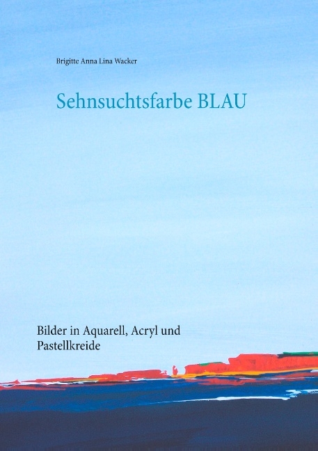 Sehnsuchtsfarbe Blau - Brigitte Anna Lina Wacker