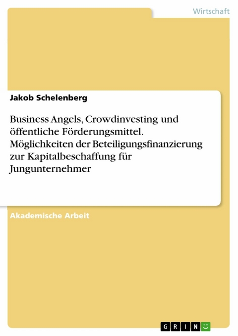 Business Angels, Crowdinvesting und öffentliche Förderungsmittel. Möglichkeiten der Beteiligungsfinanzierung zur Kapitalbeschaffung für Jungunternehmer - Jakob Schelenberg