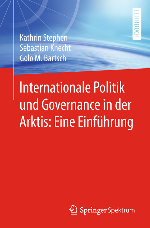 Internationale Politik und Governance in der Arktis: Eine Einführung - Kathrin Stephen, Sebastian Knecht, Golo M. Bartsch