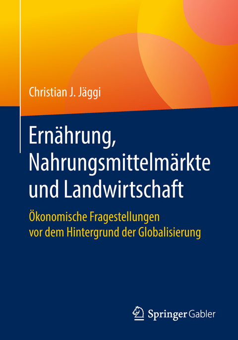 Ernährung, Nahrungsmittelmärkte und Landwirtschaft - Christian J. Jäggi