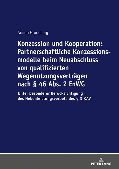 Konzession und Kooperation: Partnerschaftliche Konzessionsmodelle beim Neuabschluss von qualifizierten Wegenutzungsverträgen nach § 46 Abs. 2 EnWG - Simon Groneberg