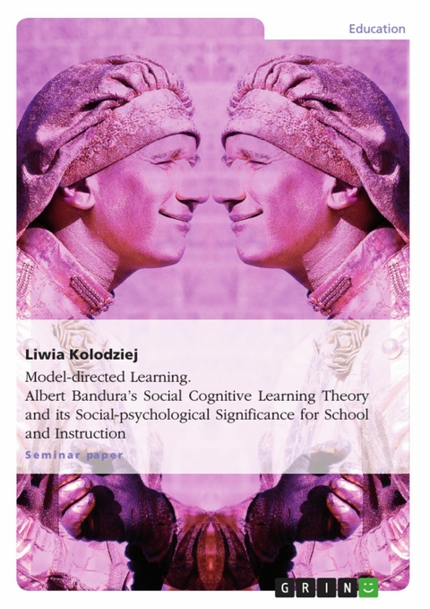 Model-directed Learning. Albert Bandura’s Social Cognitive Learning Theory and its Social-psychological Significance for School and Instruction - Liwia Kolodziej