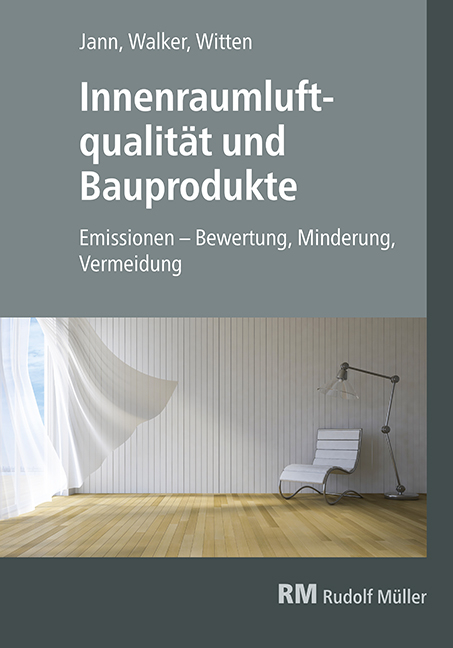 Innenraumluftqualität und Bauprodukte - Oliver Jann, Gottfried Walker, Jutta Witten