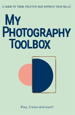 My Photography Toolbox: A Game to Refine your Eye and Improve your Skills - Rosa Pons-Cerdà, Lenno Verhoog
