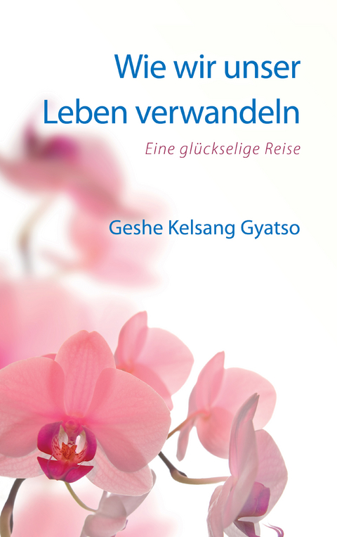 Wie wir unser Leben verwandeln - Geshe Kelsang Gyatso