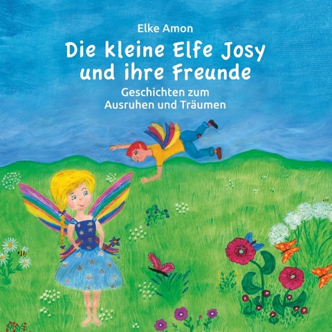 Die kleine Elfe Josy und ihre Freunde - Elke Amon