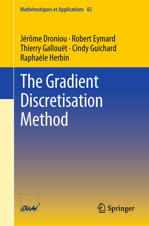 The Gradient Discretisation Method - Jérôme Droniou, Robert Eymard, Thierry Gallouët, Cindy Guichard, Raphaèle Herbin