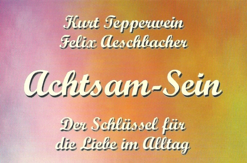 Achtsam-Sein - Kurt Tepperwein, Felix Aeschbacher