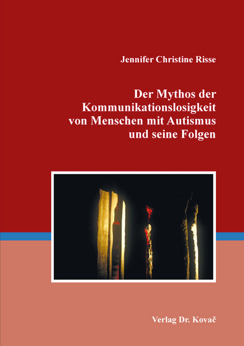 Der Mythos der Kommunikationslosigkeit von Menschen mit Autismus und seine Folgen - Jennifer Christine Risse