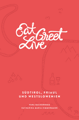 Eat Greet Live: Südtirol, Friaul und Westslowenien - Vera Bachernegg, Katharina Maria Zimmermann