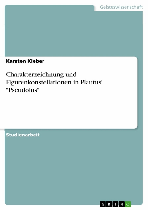 Charakterzeichnung und Figurenkonstellationen in Plautus' "Pseudolus" - Karsten Kleber
