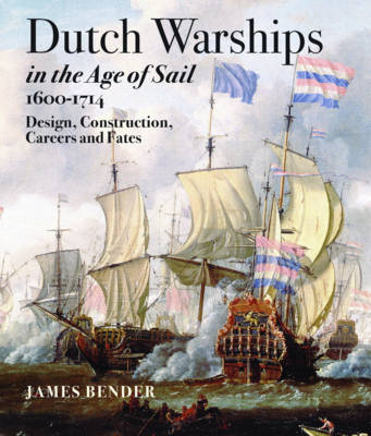 Dutch Warships in the Age of Sail, 1600-1714 -  James Bender