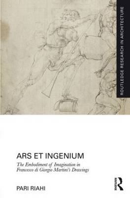 Ars et Ingenium: The Embodiment of Imagination in Francesco di Giorgio Martini''s Drawings - Providence Pari (Rhode Island School of Design  Rhode Island  USA) Riahi