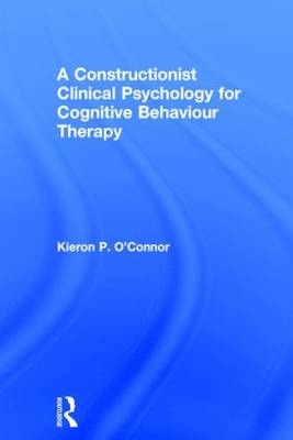 A Constructionist Clinical Psychology for Cognitive Behaviour Therapy - and University of Montreal Kieron P. (Director of the obsessive-compulsive disorder (OCD) Spectrum Study Centre in Montreal at University Institute of Mental Health at Montreal  Canada.) O'Connor