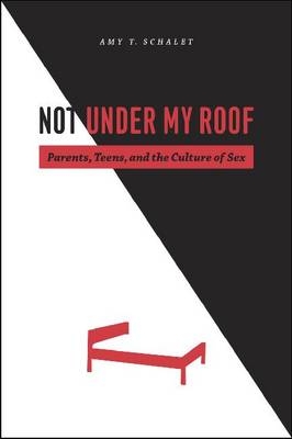 Not Under My Roof -  Amy T. Schalet