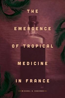 Emergence of Tropical Medicine in France -  Michael A. Osborne