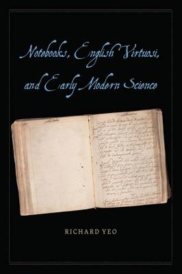 Notebooks, English Virtuosi, and Early Modern Science -  Yeo Richard Yeo