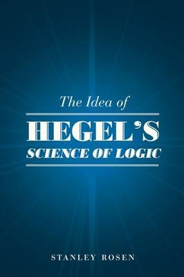 Idea of Hegel's &quote;Science of Logic&quote; -  Rosen Stanley Rosen